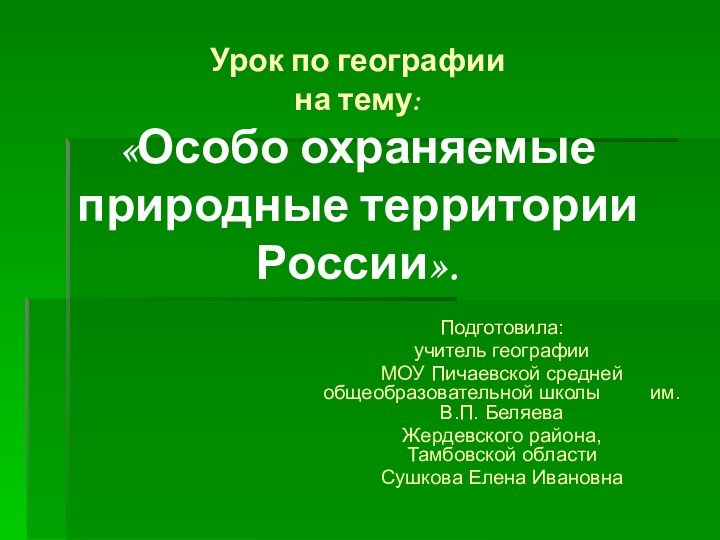 Урок по географии  на тему:  «Особо охраняемые природные территории России».Подготовила:учитель