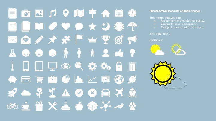 SlidesCarnival icons are editable shapes. This means that you can:Resize them without