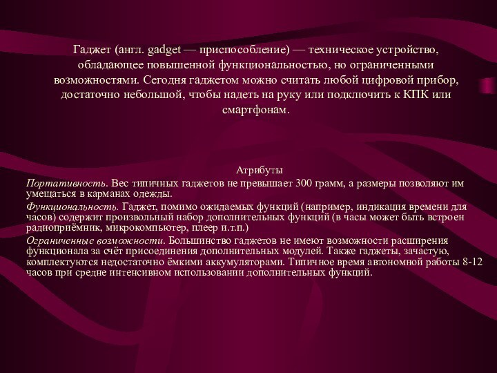 Гаджет (англ. gadget — приспособление) — техническое устройство, обладающее повышенной функциональностью, но ограниченными возможностями.