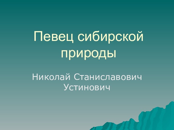 Певец сибирской природыНиколай Станиславович Устинович