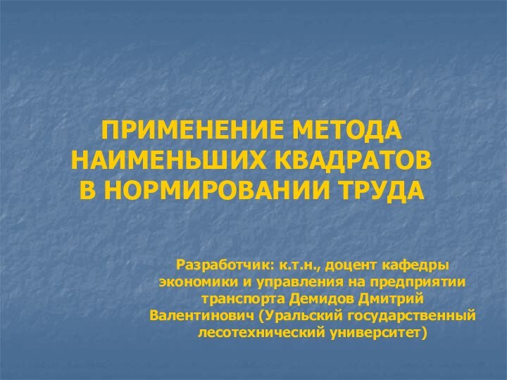 ПРИМЕНЕНИЕ МЕТОДА НАИМЕНЬШИХ КВАДРАТОВ В НОРМИРОВАНИИ ТРУДА Разработчик: к.т.н., доцент кафедры экономики