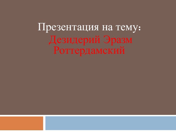 Презентация на тему: Дезидерий Эразм Роттердамский