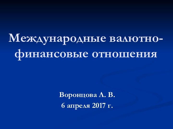 Международные валютно-финансовые отношенияВоронцова Л. В.