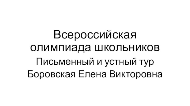 Всероссийская олимпиада школьников Письменный и устный турБоровская Елена Викторовна