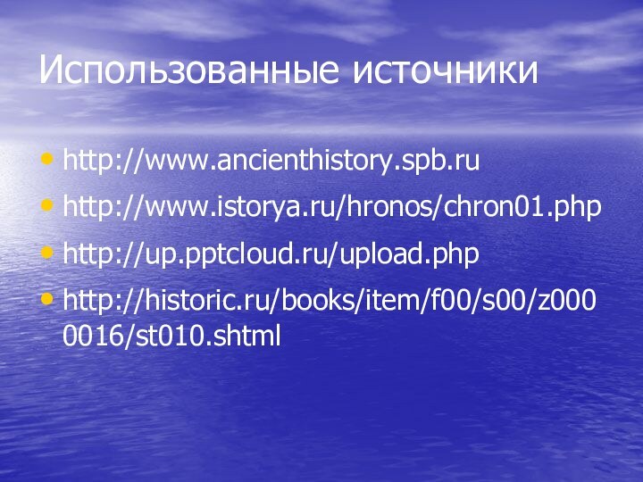 Использованные источникиhttp://www.ancienthistory.spb.ruhttp://www.istorya.ru/hronos/chron01.phphttp://up./upload.phphttp://historic.ru/books/item/f00/s00/z0000016/st010.shtml