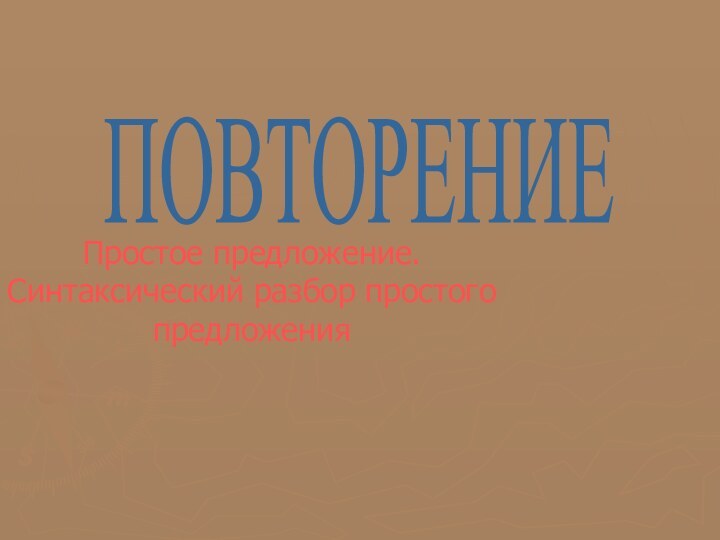 Простое предложение. Синтаксический разбор простого предложенияПОВТОРЕНИЕ