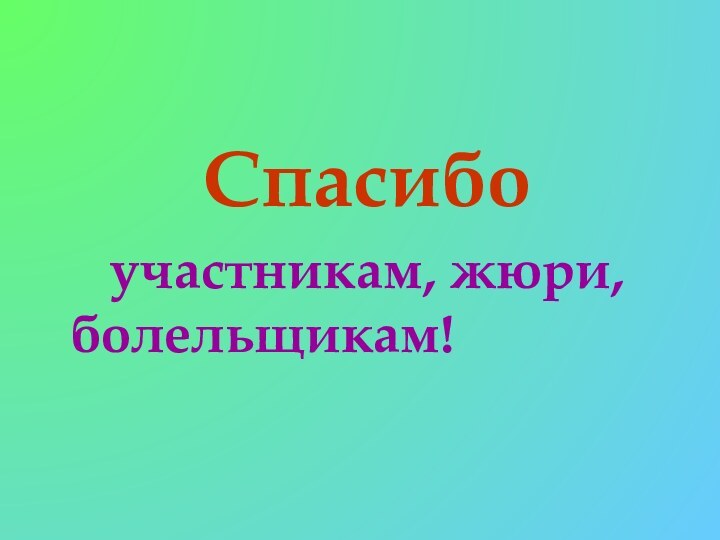 Спасибо   участникам, жюри,