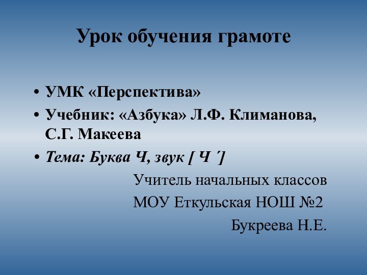 Урок обучения грамоте УМК «Перспектива»Учебник: «Азбука» Л.Ф. Климанова, С.Г. МакееваТема: Буква Ч,