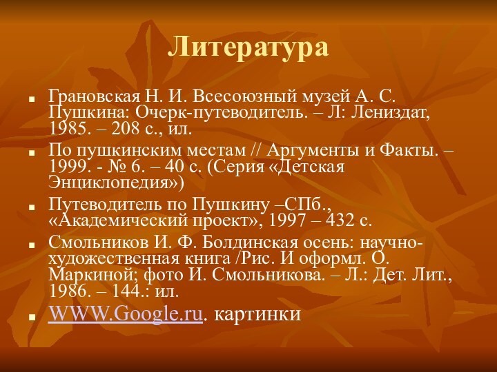 ЛитератураГрановская Н. И. Всесоюзный музей А. С. Пушкина: Очерк-путеводитель. – Л: Лениздат,