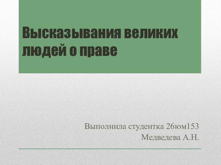 Высказывания великих людей о правеВыполнила студентка 26юм153Медведева А.Н.