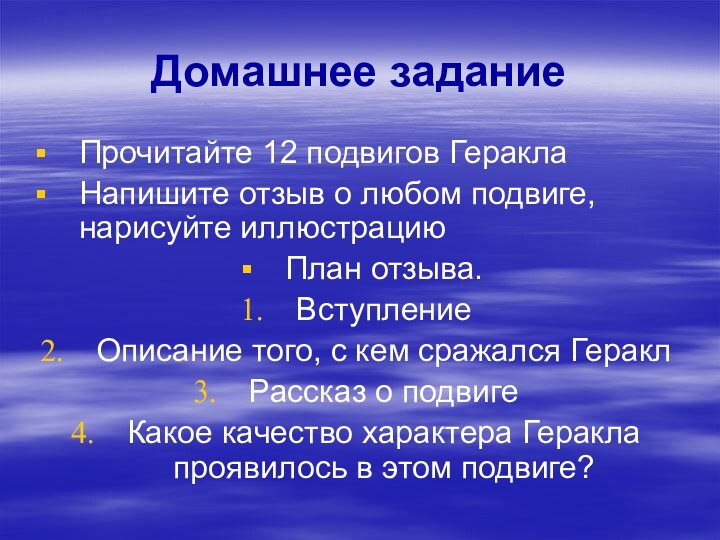 Домашнее заданиеПрочитайте 12 подвигов ГераклаНапишите отзыв о любом подвиге, нарисуйте иллюстрациюПлан отзыва.ВступлениеОписание