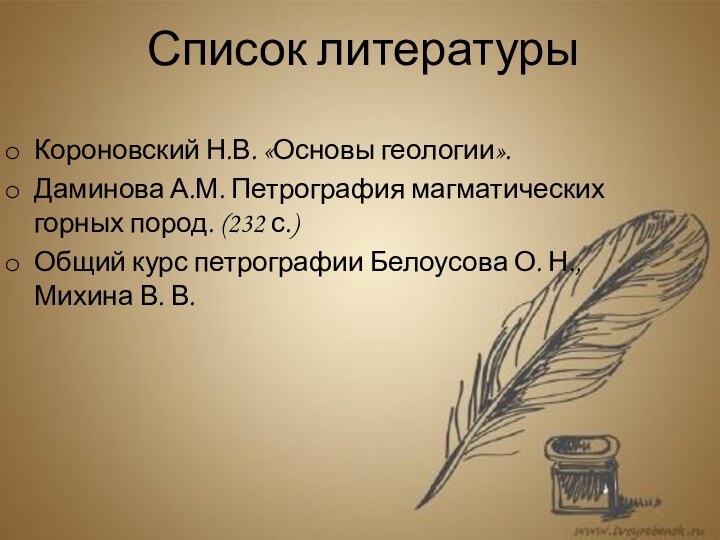 Список литературыКороновский Н.В. «Основы геологии». Даминова А.М. Петрография магматических горных пород. (232