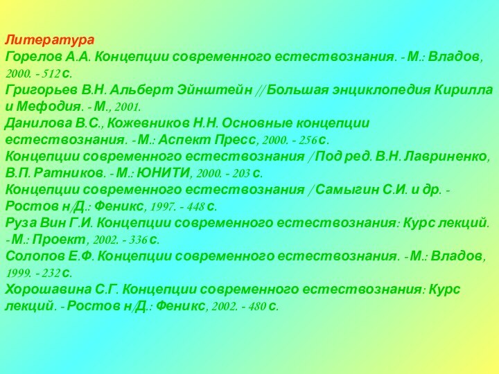 ЛитератураГорелов А.А. Концепции современного естествознания. - М.: Владов, 2000. - 512 с.Григорьев