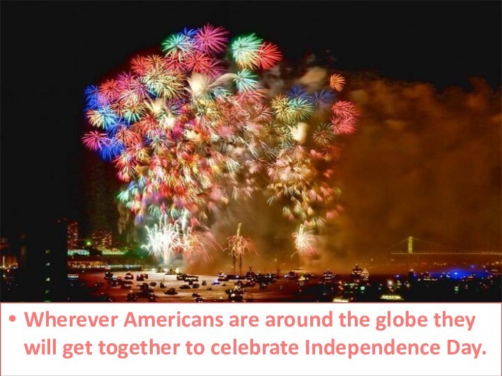 Wherever Americans are around the globe they will get together to celebrate Independence Day.