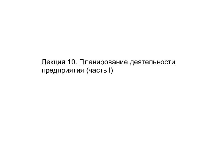 Лекция 10. Планирование деятельности предприятия (часть I)