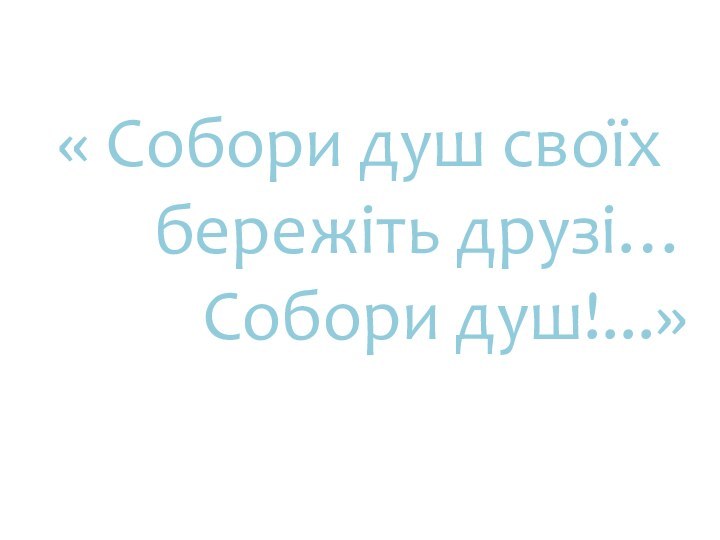 « Собори душ своїх     бережіть друзі…