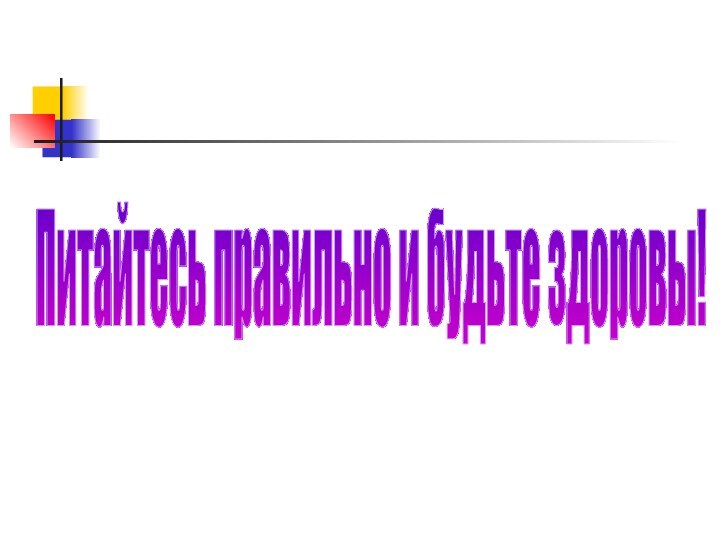 Питайтесь правильно и будьте здоровы!