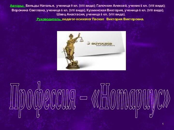 Профессия – «Нотариус»Авторы: Бельды Наталья, ученица 9 кл. (VIII вида); Галочкин Алексей,