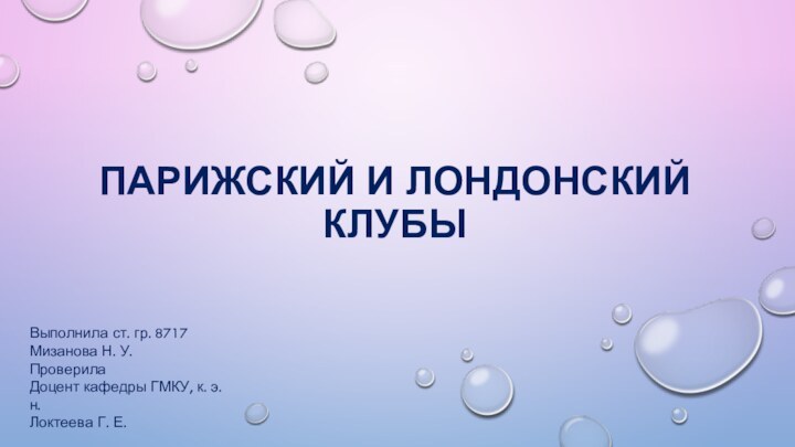 Парижский и Лондонский  клубыВыполнила ст. гр. 8717Мизанова Н. У.ПроверилаДоцент кафедры ГМКУ, к. э. н.Локтеева Г. Е.