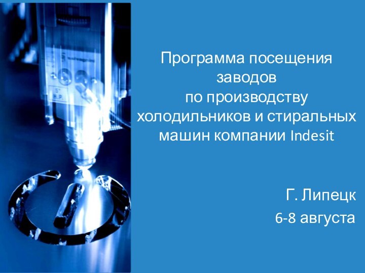 Программа посещения заводов  по производству  холодильников и стиральных машин компании IndesitГ. Липецк6-8 августа