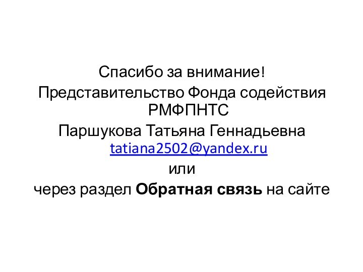 Спасибо за внимание!Представительство Фонда содействия РМФПНТСПаршукова Татьяна Геннадьевна tatiana2502@yandex.ruиличерез раздел Обратная связь на сайте