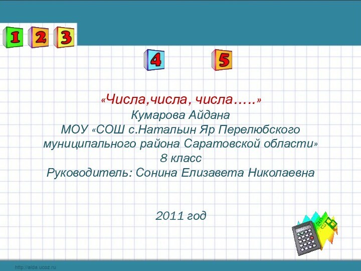 «Числа,числа, числа…..» Кумарова Айдана МОУ «СОШ с.Натальин Яр Перелюбского муниципального района Саратовской