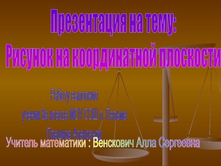 Презентация на тему:Рисунок на координатной плоскости Работу выполнилученик 8а класса МОУ СОШ