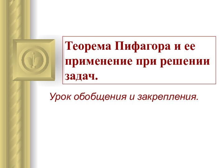 Теорема Пифагора и ее применение при решении задач.Урок обобщения и закрепления.