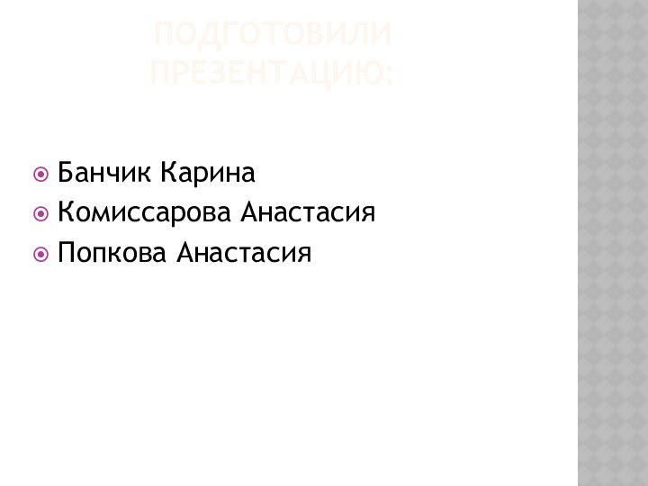 Подготовили презентацию:  Банчик КаринаКомиссарова АнастасияПопкова Анастасия