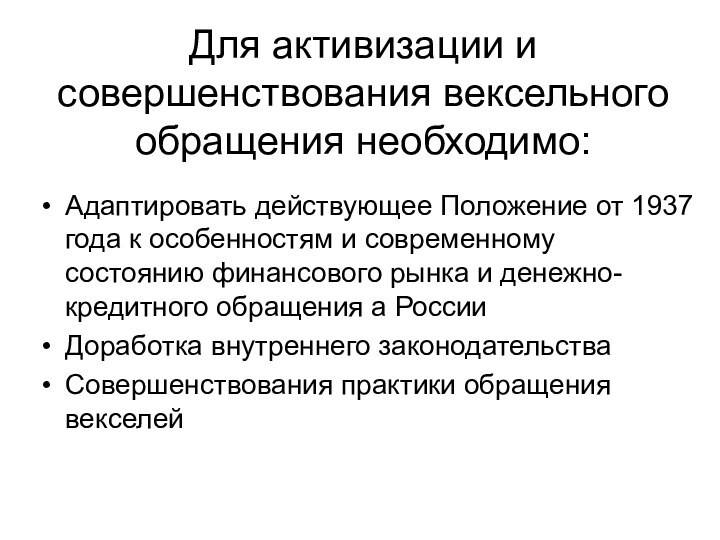 Для активизации и совершенствования вексельного обращения необходимо:Адаптировать действующее Положение от 1937 года