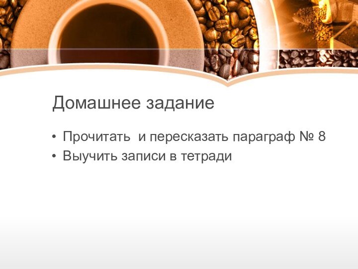 Домашнее заданиеПрочитать и пересказать параграф № 8Выучить записи в тетради