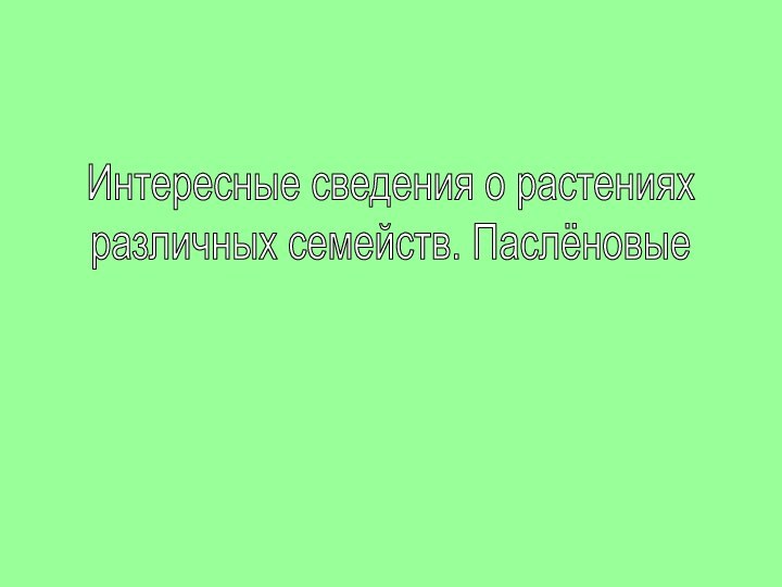 Интересные сведения о растенияхразличных семейств. Паслёновые