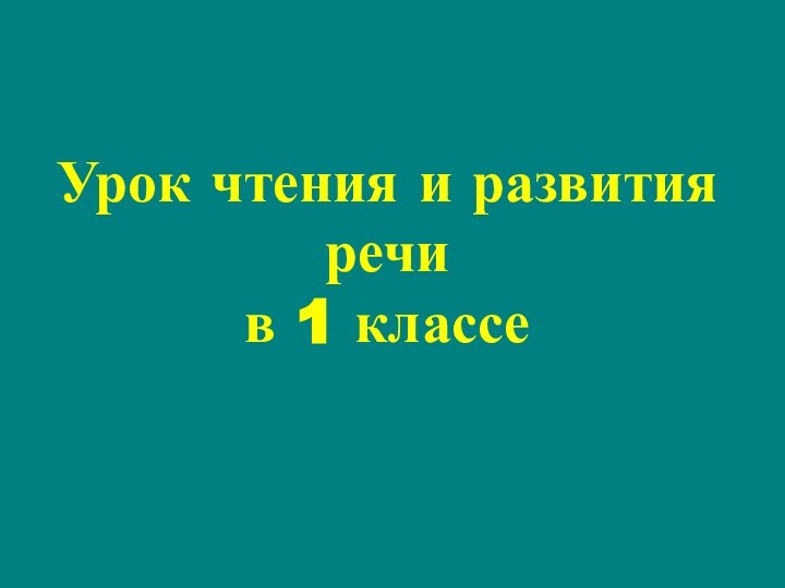 Урок чтения и развития речи  в 1 классе