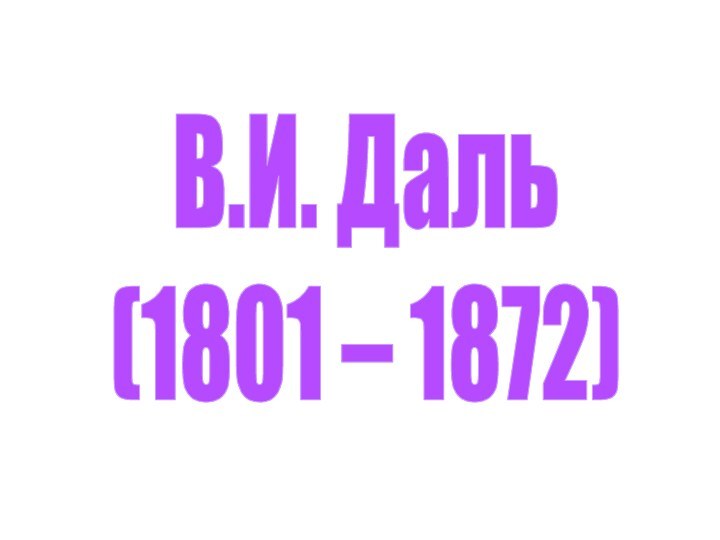 В.И. Даль(1801 – 1872)