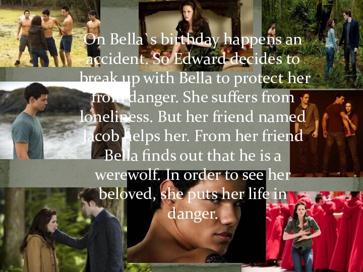 On Bella`s birthday happens an accident. So Edward decides to break up