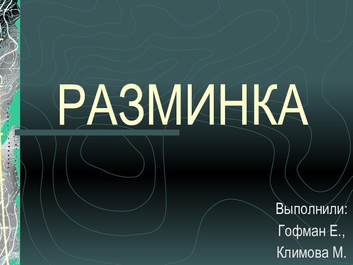 РАЗМИНКАВыполнили:Гофман Е.,Климова М.