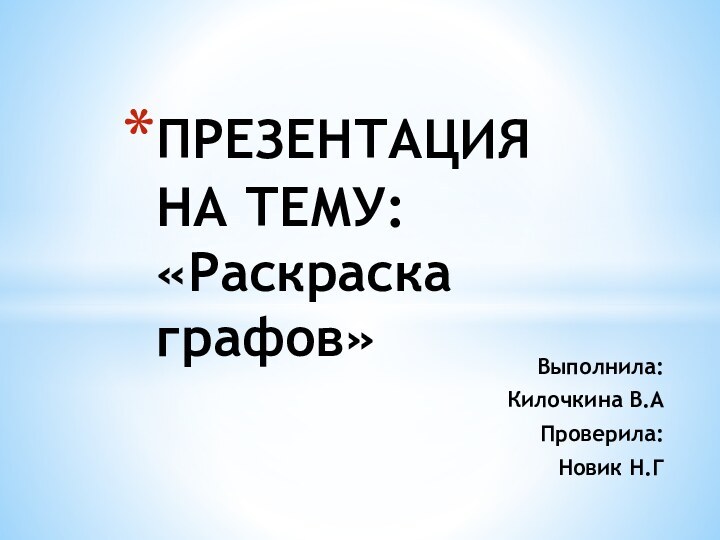 Выполнила:Килочкина В.АПроверила:Новик Н.ГПРЕЗЕНТАЦИЯ НА ТЕМУ: «Раскраска графов»