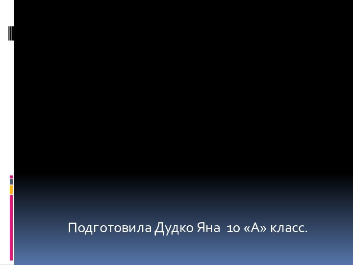 Подготовила Дудко Яна 10 «А» класс.