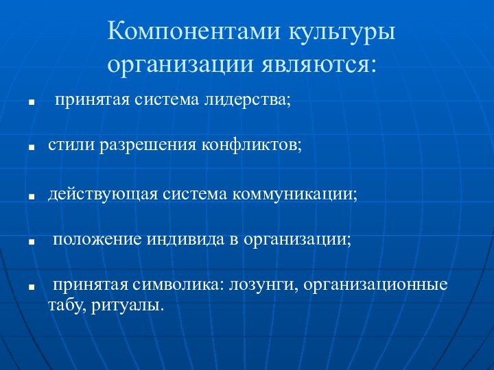 Компонентами культуры организации являются: принятая система лидерства;  стили разрешения конфликтов; действующая