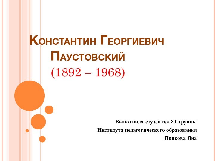 Константин Георгиевич 		Паустовский    (1892 – 1968)Выполнила студентка 31 группыИнститута педагогического образованияПопкова Яна