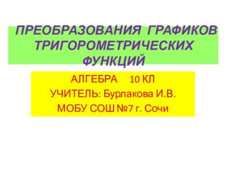 ПРЕОБРАЗОВАНИЯ  ГРАФИКОВ ТРИГОРОМЕТРИЧЕСКИХ  ФУНКЦИЙ