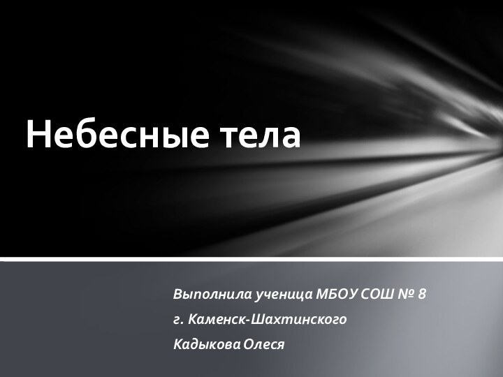 Выполнила ученица МБОУ СОШ № 8г. Каменск-ШахтинскогоКадыкова ОлесяНебесные тела