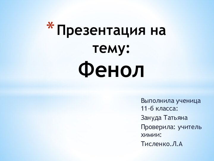 Презентация на тему: ФенолВыполнила ученица 11-б класса:Зануда ТатьянаПроверила: учитель химии:Тисленко.Л.А