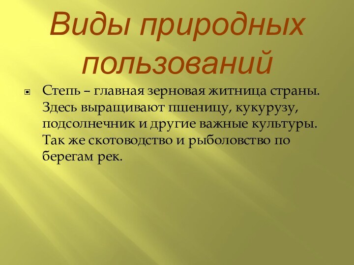 Виды природных пользованийСтепь – главная зерновая житница страны. Здесь выращивают пшеницу, кукурузу,