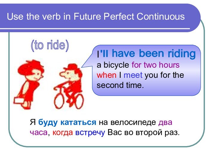 Use the verb in Future Perfect ContinuousIa bicycle for two hours when