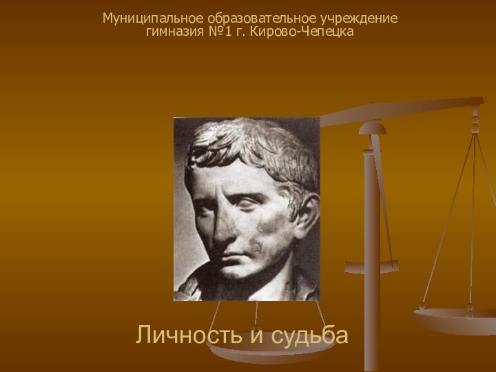 Личность и судьбаМуниципальное образовательное учреждение гимназия №1 г. Кирово-ЧепецкаАвгуст-первый император Рима