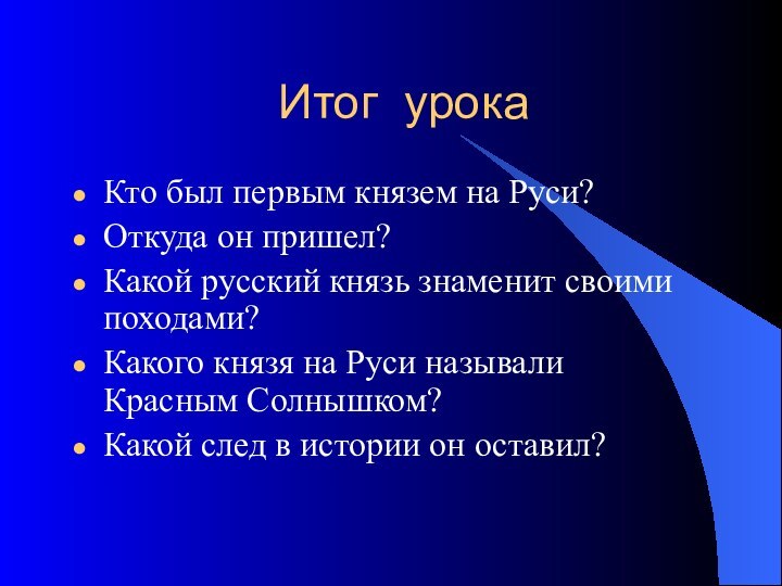 Итог урокаКто был первым князем на Руси?Откуда он пришел?Какой русский князь знаменит