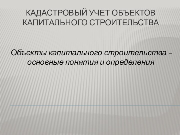 Кадастровый учет объектов капитального строительства Объекты капитального строительства – основные понятия и определения