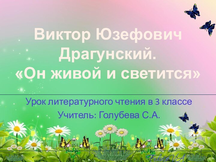 Виктор ЮзефовичДрагунский.«Он живой и светится»Урок литературного чтения в 3 классеУчитель: Голубева С.А.