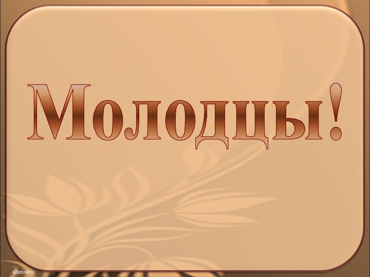 Молодцы!